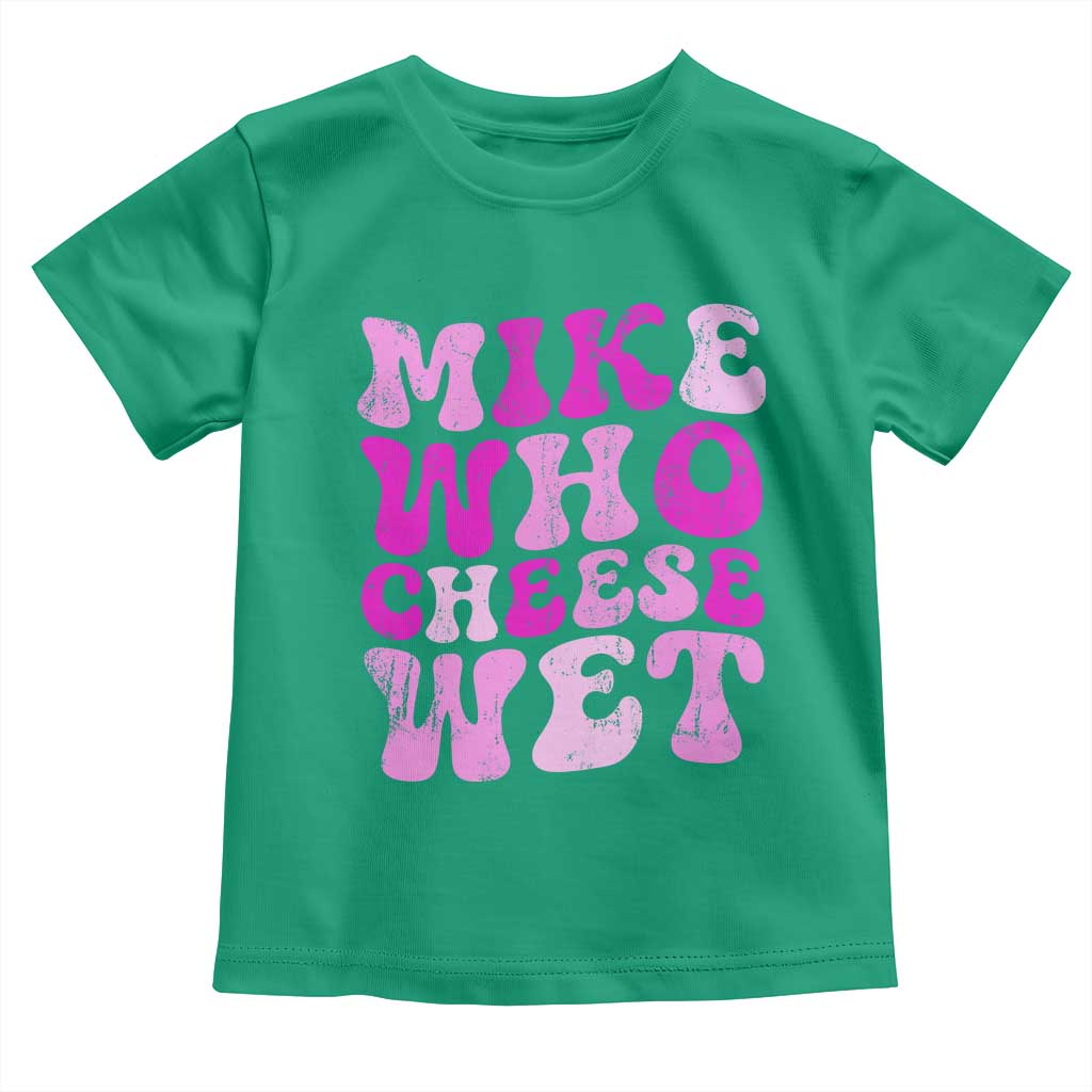 Mike Who Cheese Wet Toddler T Shirt Funny Embarrassing Inappropriate Raunchy TS10 Irish Green Print Your Wear