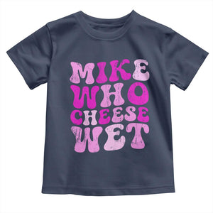 Mike Who Cheese Wet Toddler T Shirt Funny Embarrassing Inappropriate Raunchy TS10 Navy Print Your Wear