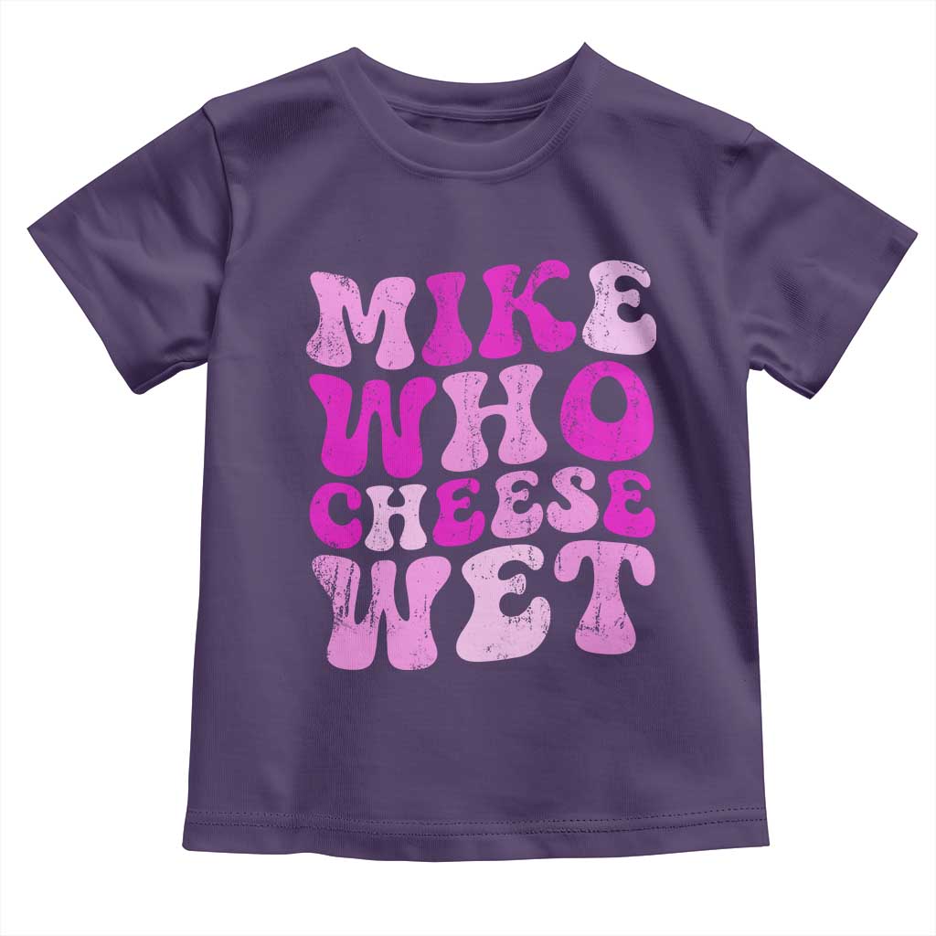 Mike Who Cheese Wet Toddler T Shirt Funny Embarrassing Inappropriate Raunchy TS10 Purple Print Your Wear