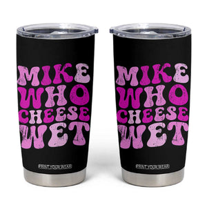 Mike Who Cheese Wet Tumbler Cup Funny Embarrassing Inappropriate Raunchy TS10 Black Print Your Wear