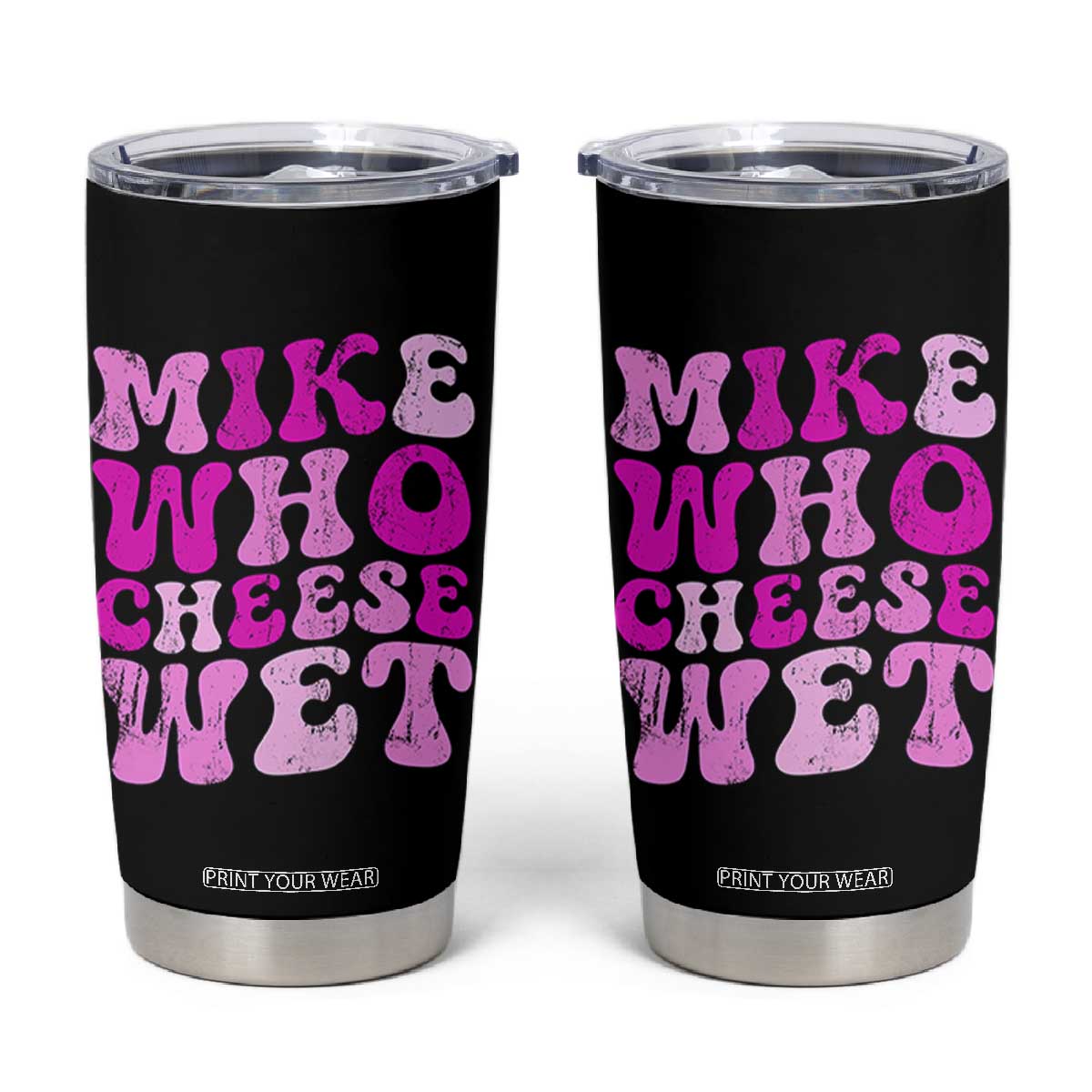 Mike Who Cheese Wet Tumbler Cup Funny Embarrassing Inappropriate Raunchy TS10 Black Print Your Wear