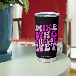 Mike Who Cheese Wet Tumbler Cup Funny Embarrassing Inappropriate Raunchy TS10 Print Your Wear