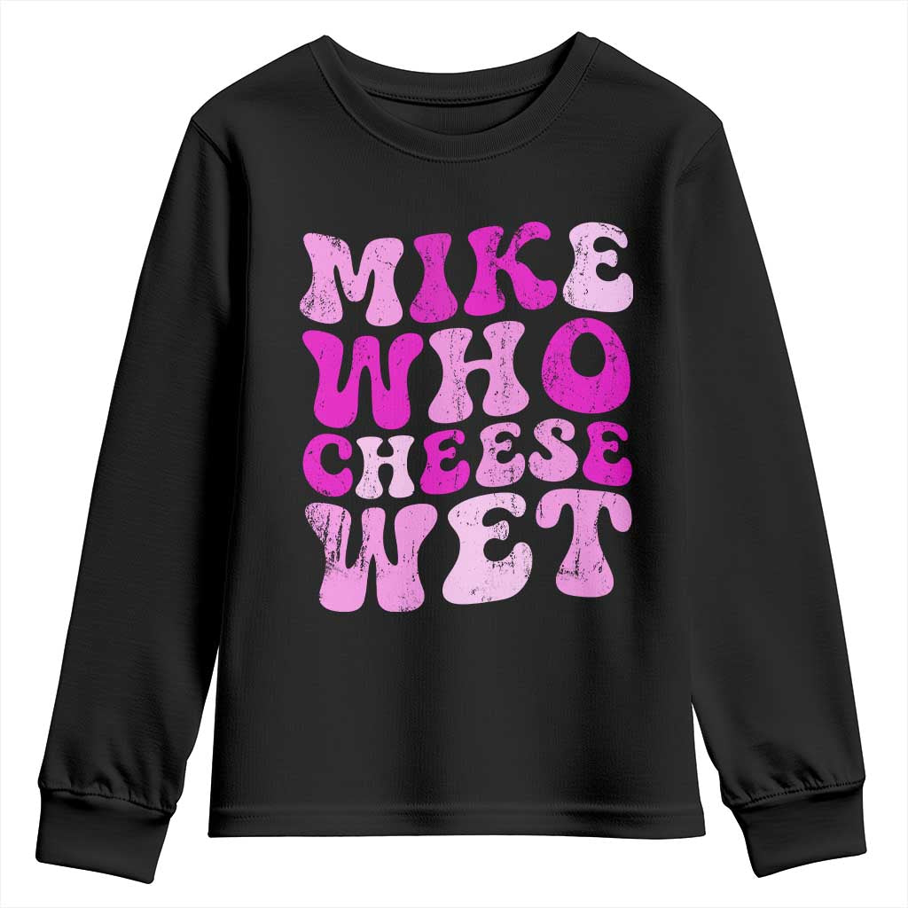 Mike Who Cheese Wet Youth Sweatshirt Funny Embarrassing Inappropriate Raunchy TS10 Black Print Your Wear