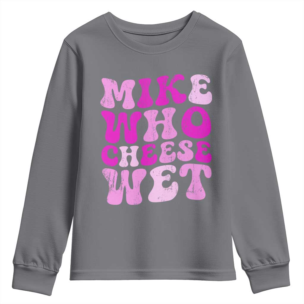 Mike Who Cheese Wet Youth Sweatshirt Funny Embarrassing Inappropriate Raunchy TS10 Charcoal Print Your Wear