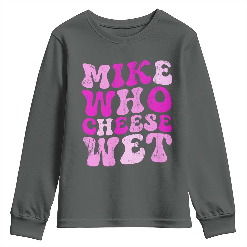 Mike Who Cheese Wet Youth Sweatshirt Funny Embarrassing Inappropriate Raunchy TS10 Dark Heather Print Your Wear