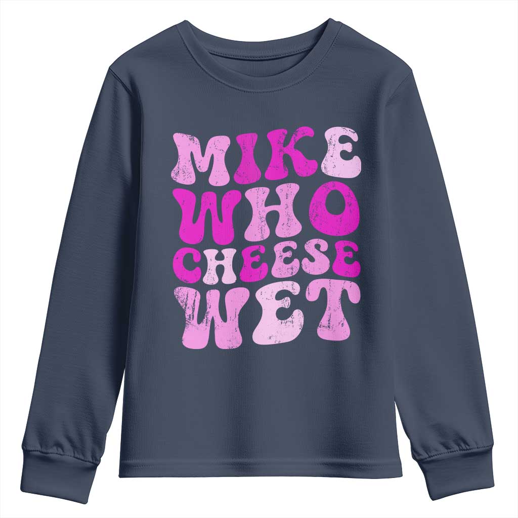 Mike Who Cheese Wet Youth Sweatshirt Funny Embarrassing Inappropriate Raunchy TS10 Navy Print Your Wear