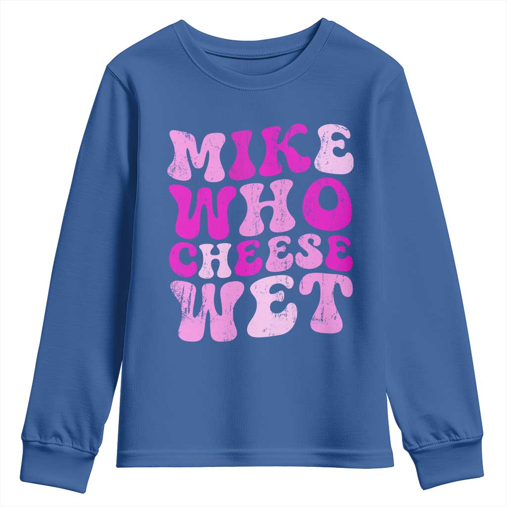 Mike Who Cheese Wet Youth Sweatshirt Funny Embarrassing Inappropriate Raunchy TS10 Royal Blue Print Your Wear