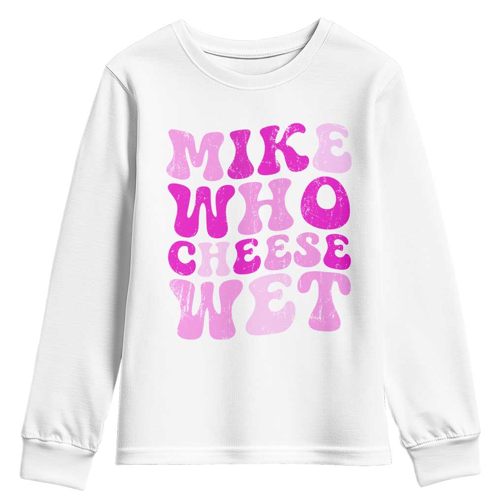 Mike Who Cheese Wet Youth Sweatshirt Funny Embarrassing Inappropriate Raunchy TS10 White Print Your Wear