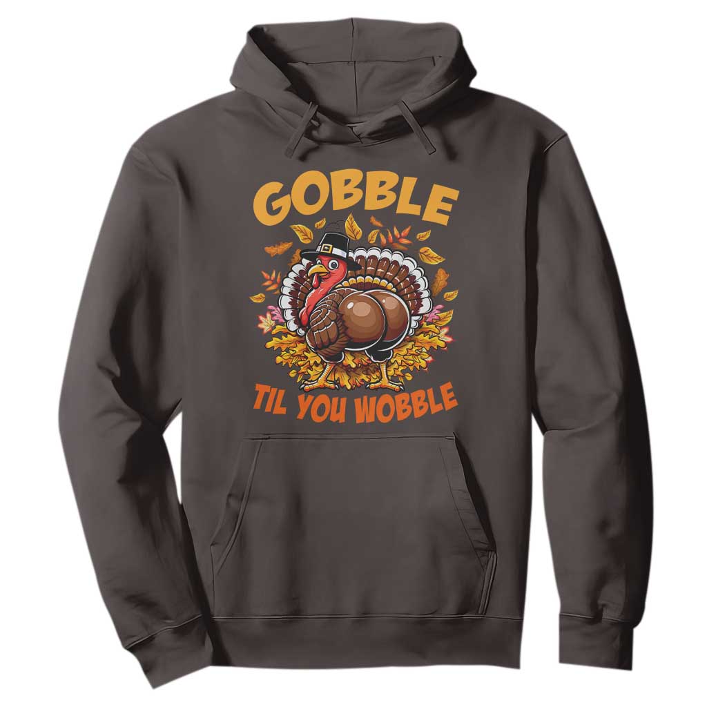 Funny Turkey Hoodie Gobble Til You Wobble Thanksgiving Day TS10 Dark Chocolate Print Your Wear