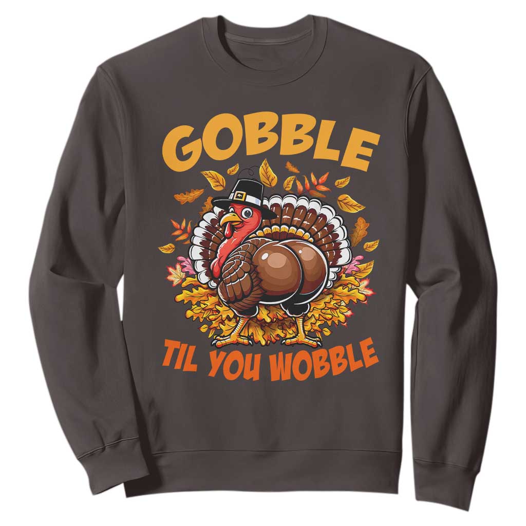 Funny Turkey Sweatshirt Gobble Til You Wobble Thanksgiving Day TS10 Dark Chocolate Print Your Wear