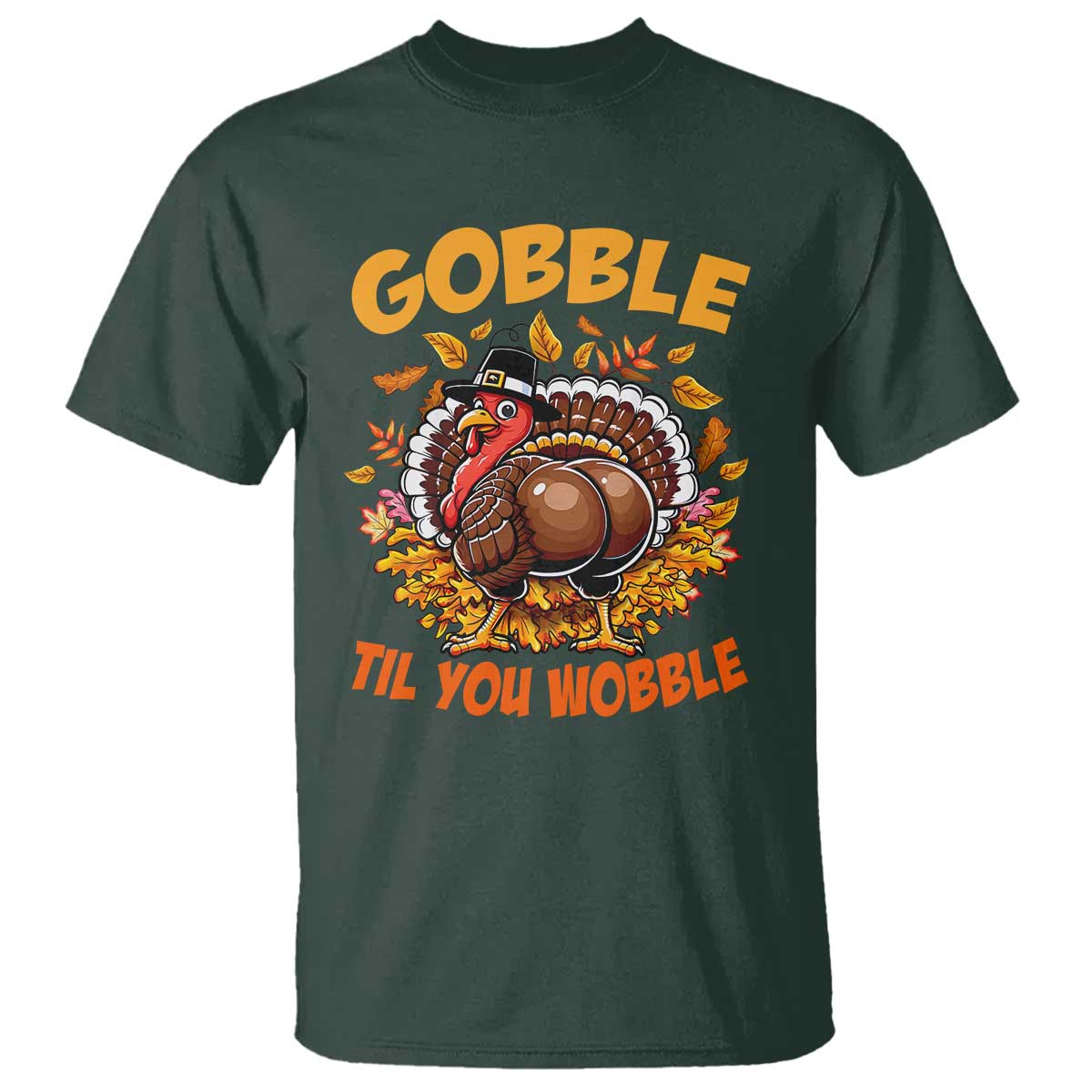 Funny Turkey T Shirt Gobble Til You Wobble Thanksgiving Day TS10 Dark Forest Green Print Your Wear