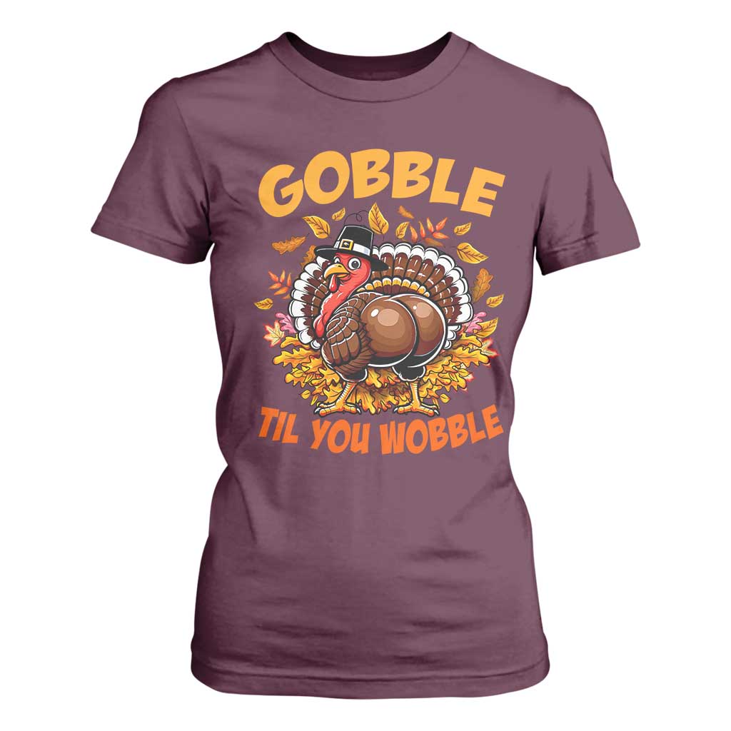 Funny Turkey T Shirt For Women Gobble Til You Wobble Thanksgiving Day TS10 Maroon Print Your Wear