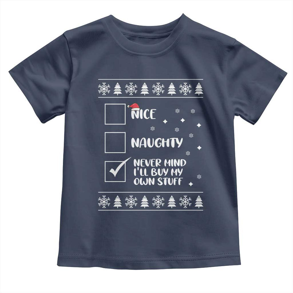 Funny Christmas Santa Toddler T Shirt Nice Naughty Never Mind I'll Buy My Own Stuff Xmas List TS10 Navy Print Your Wear