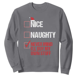 Christmas Santa Sweatshirt Nice Naughty Never Mind I'll Buy My Own Stuff Xmas List TS10 Charcoal Print Your Wear