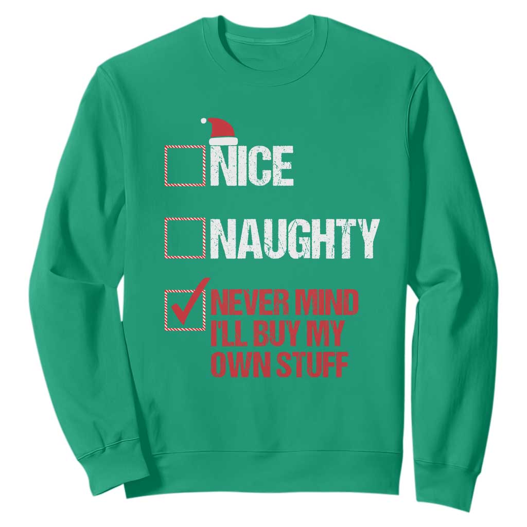 Christmas Santa Sweatshirt Nice Naughty Never Mind I'll Buy My Own Stuff Xmas List TS10 Irish Green Print Your Wear