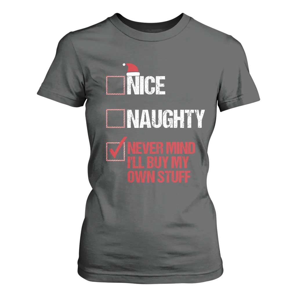 Christmas Santa T Shirt For Women Nice Naughty Never Mind I'll Buy My Own Stuff Xmas List TS10 Dark Heather Print Your Wear