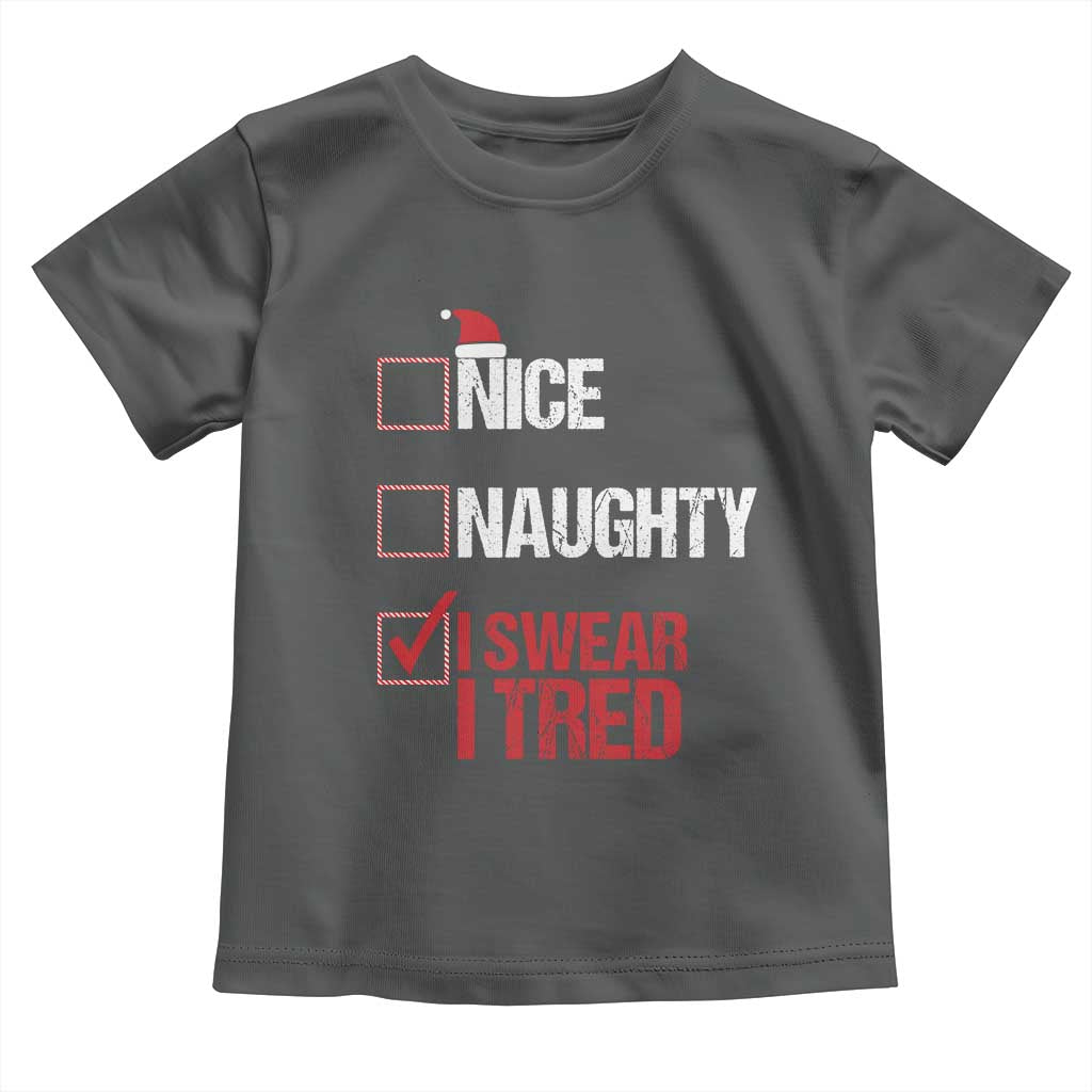 Christmas Santa Toddler T Shirt Nice Naughty I Swear I Tried Xmas List TS10 Dark Heather Print Your Wear