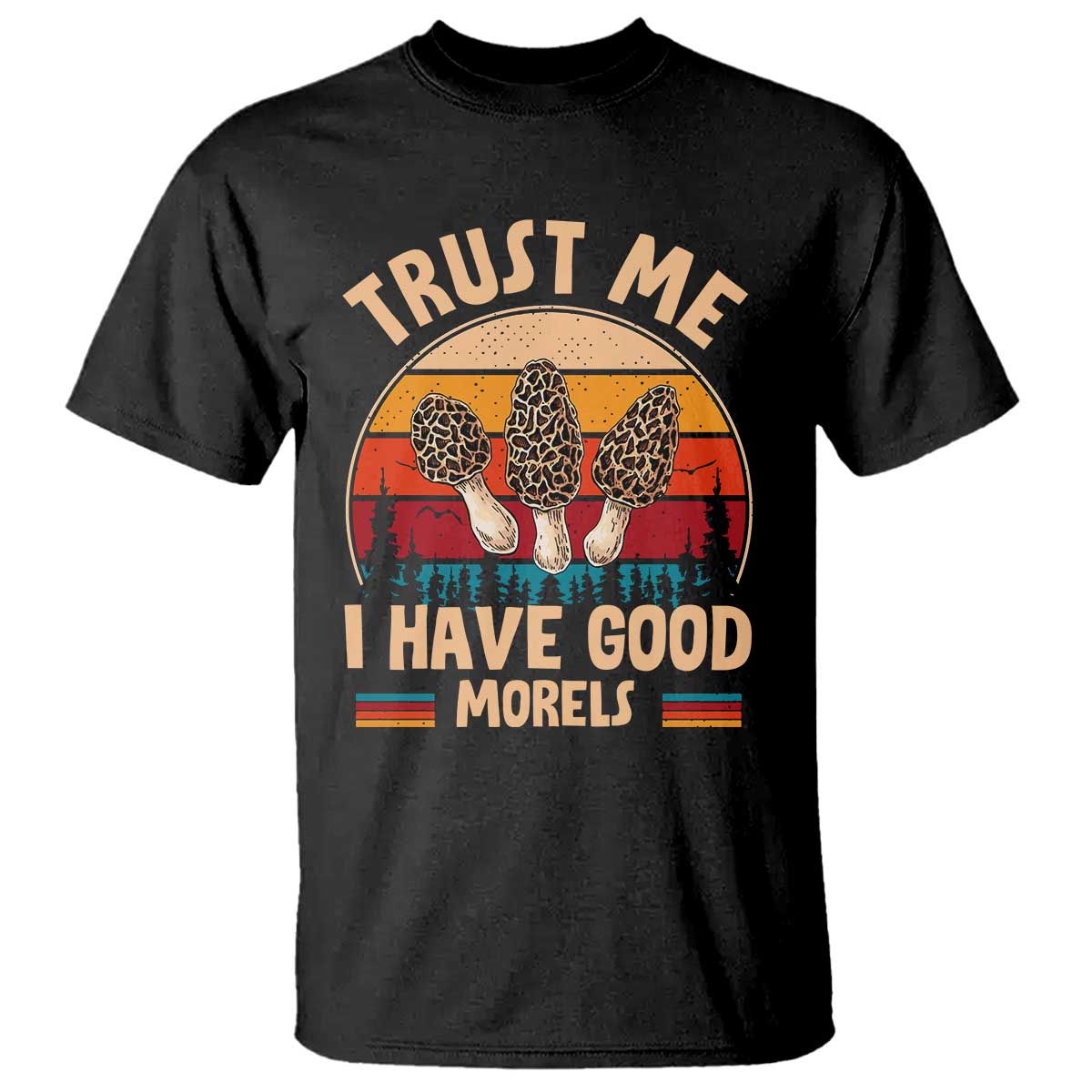 Funny Morel Mushroom T Shirt Trust Me I Have Good Morels Cottagecore TS10 Black Print Your Wear