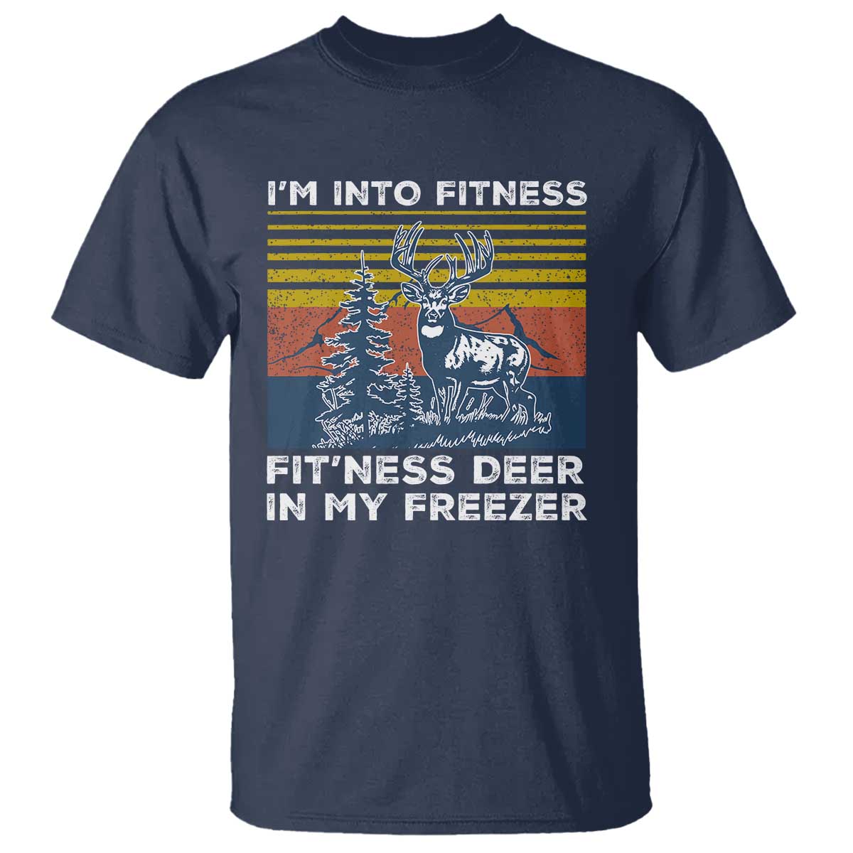 Hunting T Shirt I'm Into Fitness Fit'ness Deer In My Freezer Gift for Hunter TS10 Navy Print Your Wear