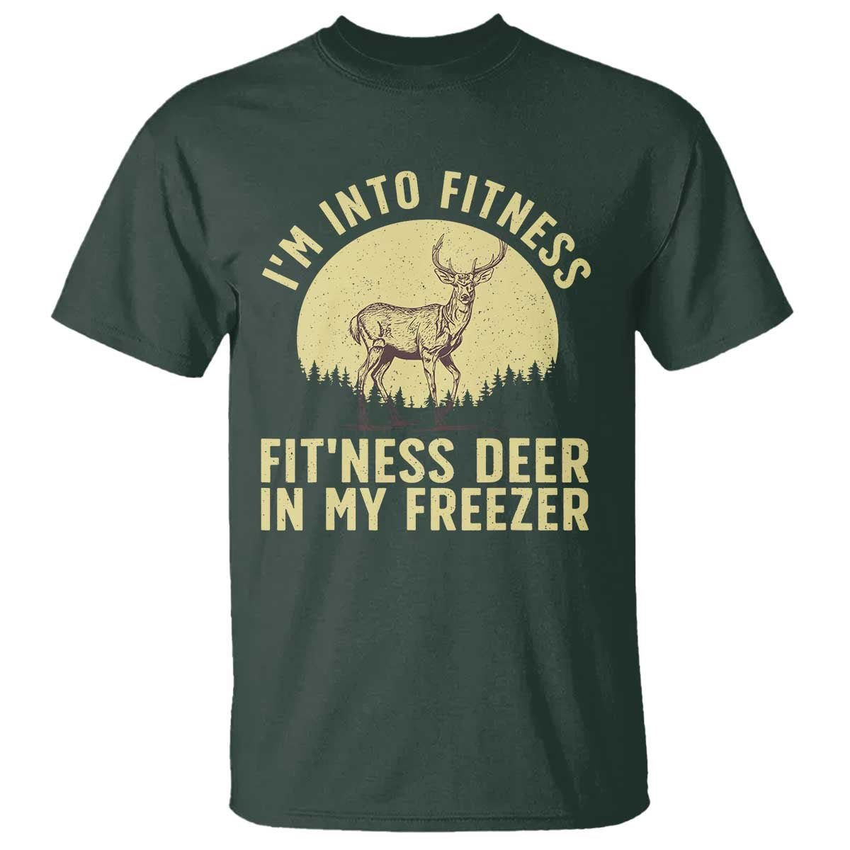 Hunting T Shirt I'm Into Fitness Fit'ness Deer In My Freezer Deer Hunter TS10 Dark Forest Green Print Your Wear