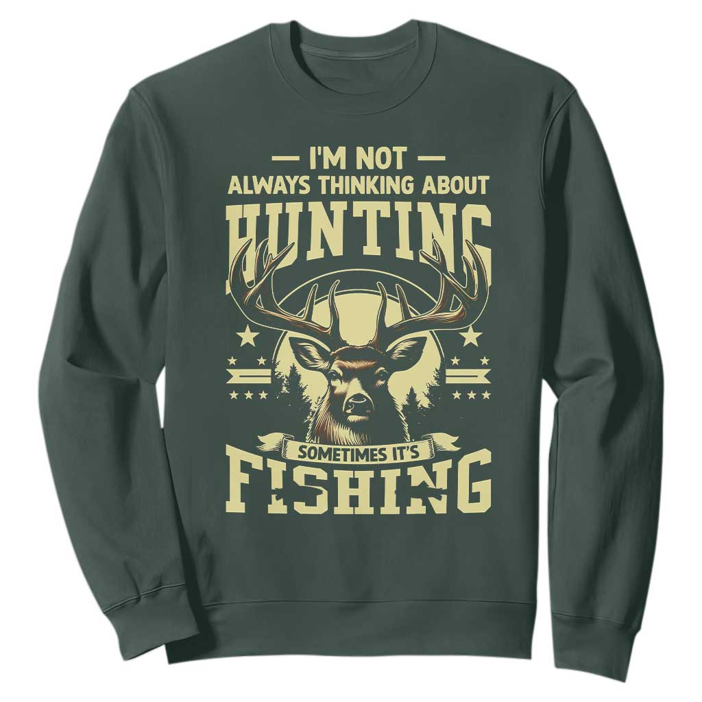 Fishing and Hunting Sweatshirt I'm Not Always Thinking About Hunting Wildlife Deer Lover TS10 Dark Forest Green Print Your Wear