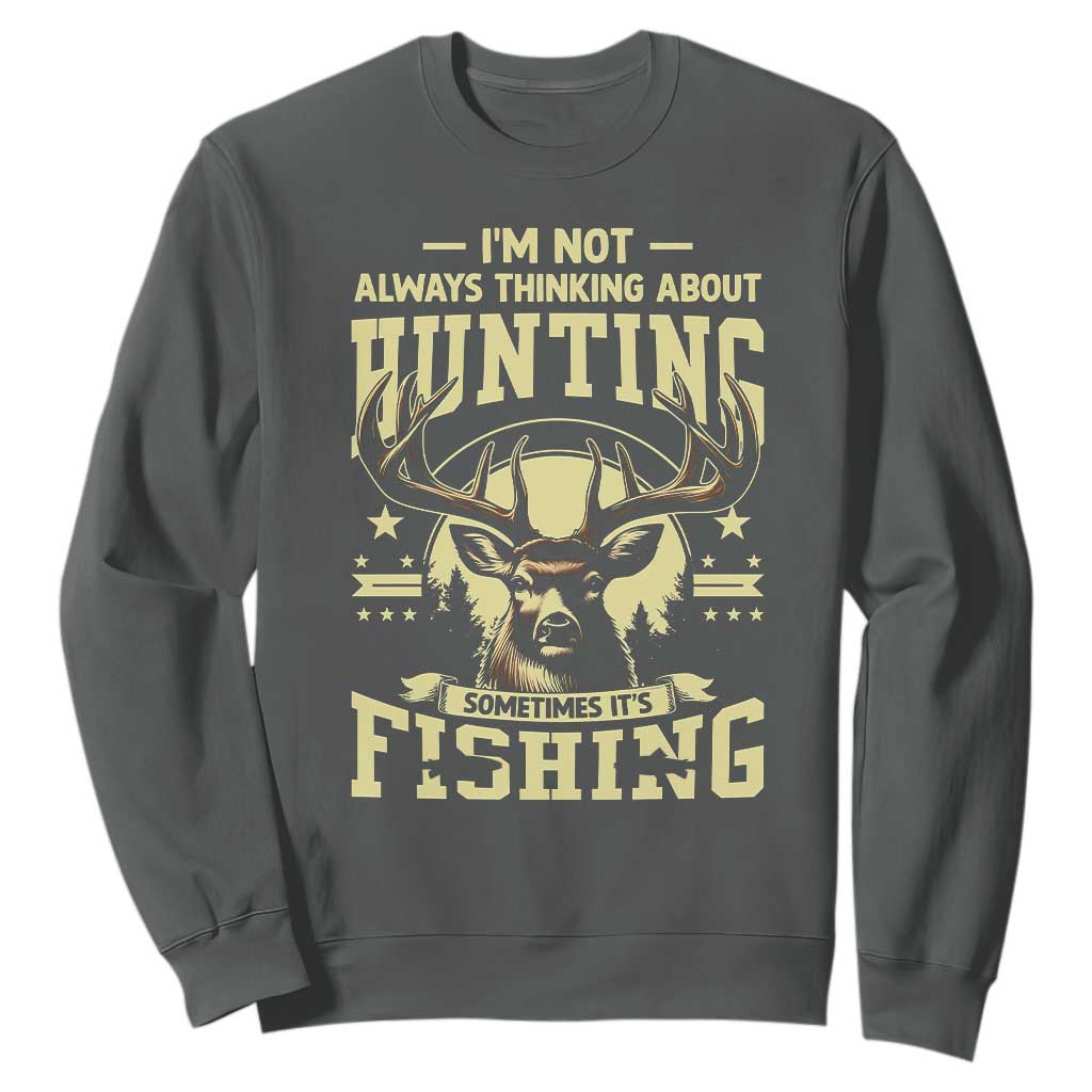 Fishing and Hunting Sweatshirt I'm Not Always Thinking About Hunting Wildlife Deer Lover TS10 Dark Heather Print Your Wear
