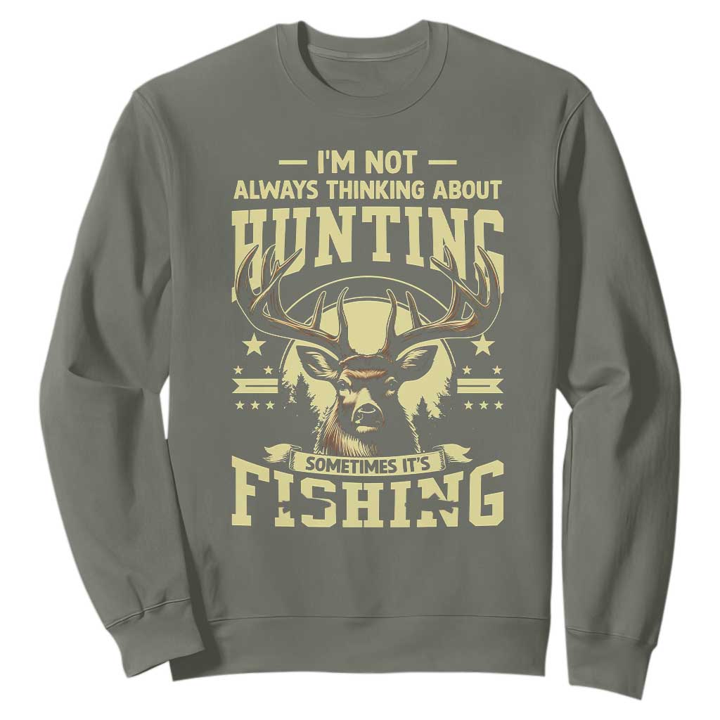 Fishing and Hunting Sweatshirt I'm Not Always Thinking About Hunting Wildlife Deer Lover TS10 Military Green Print Your Wear