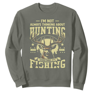 Fishing and Hunting Sweatshirt I'm Not Always Thinking About Hunting Wildlife Deer Lover TS10 Military Green Print Your Wear