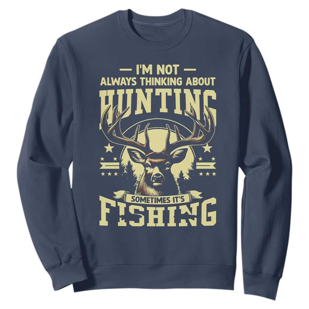 Fishing and Hunting Sweatshirt I'm Not Always Thinking About Hunting Wildlife Deer Lover TS10 Navy Print Your Wear