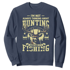Fishing and Hunting Sweatshirt I'm Not Always Thinking About Hunting Wildlife Deer Lover TS10 Navy Print Your Wear