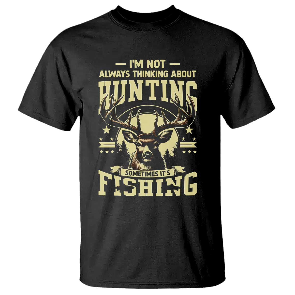 Fishing and Hunting T Shirt I'm Not Always Thinking About Hunting Wildlife Deer Lover TS10 Black Print Your Wear
