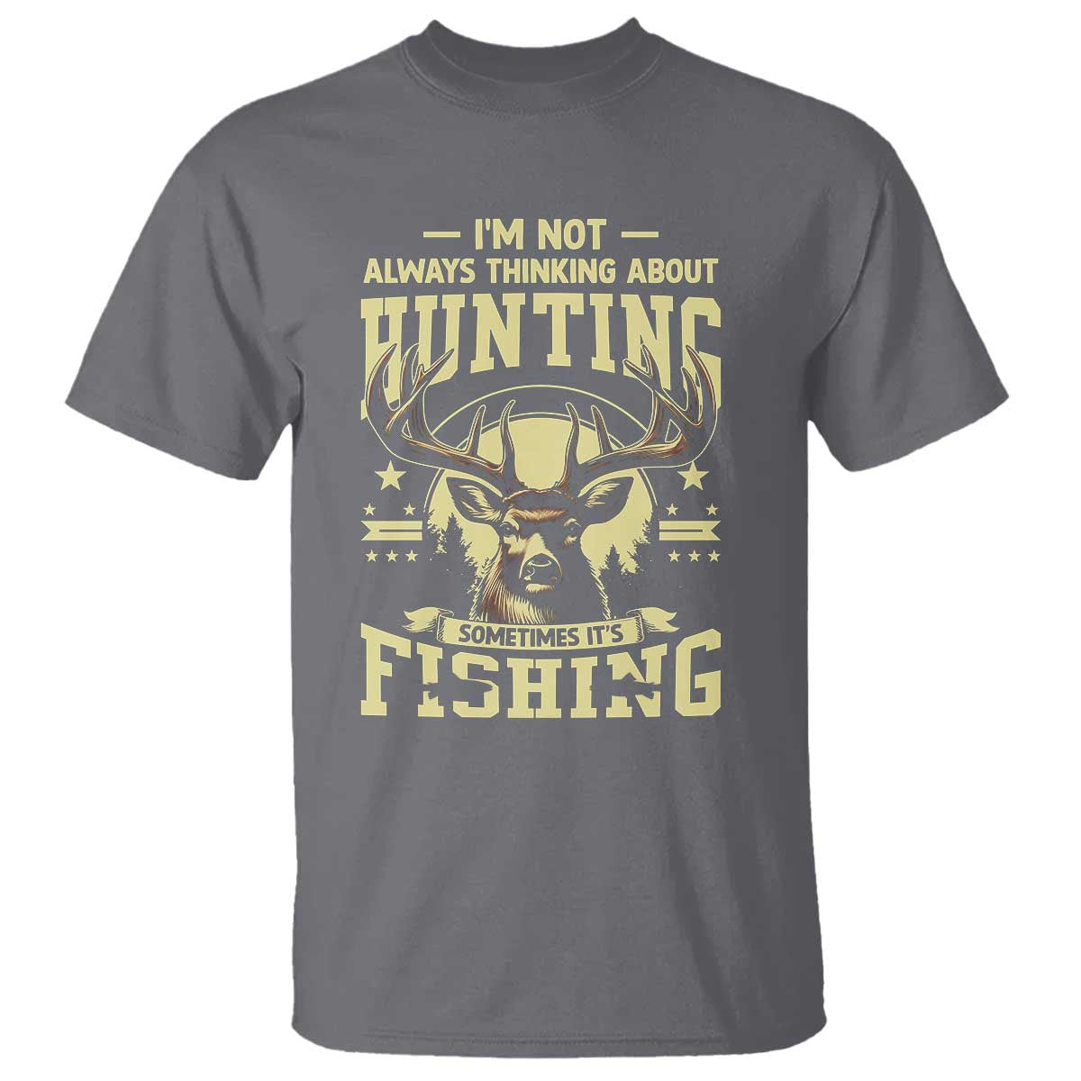 Fishing and Hunting T Shirt I'm Not Always Thinking About Hunting Wildlife Deer Lover TS10 Charcoal Print Your Wear