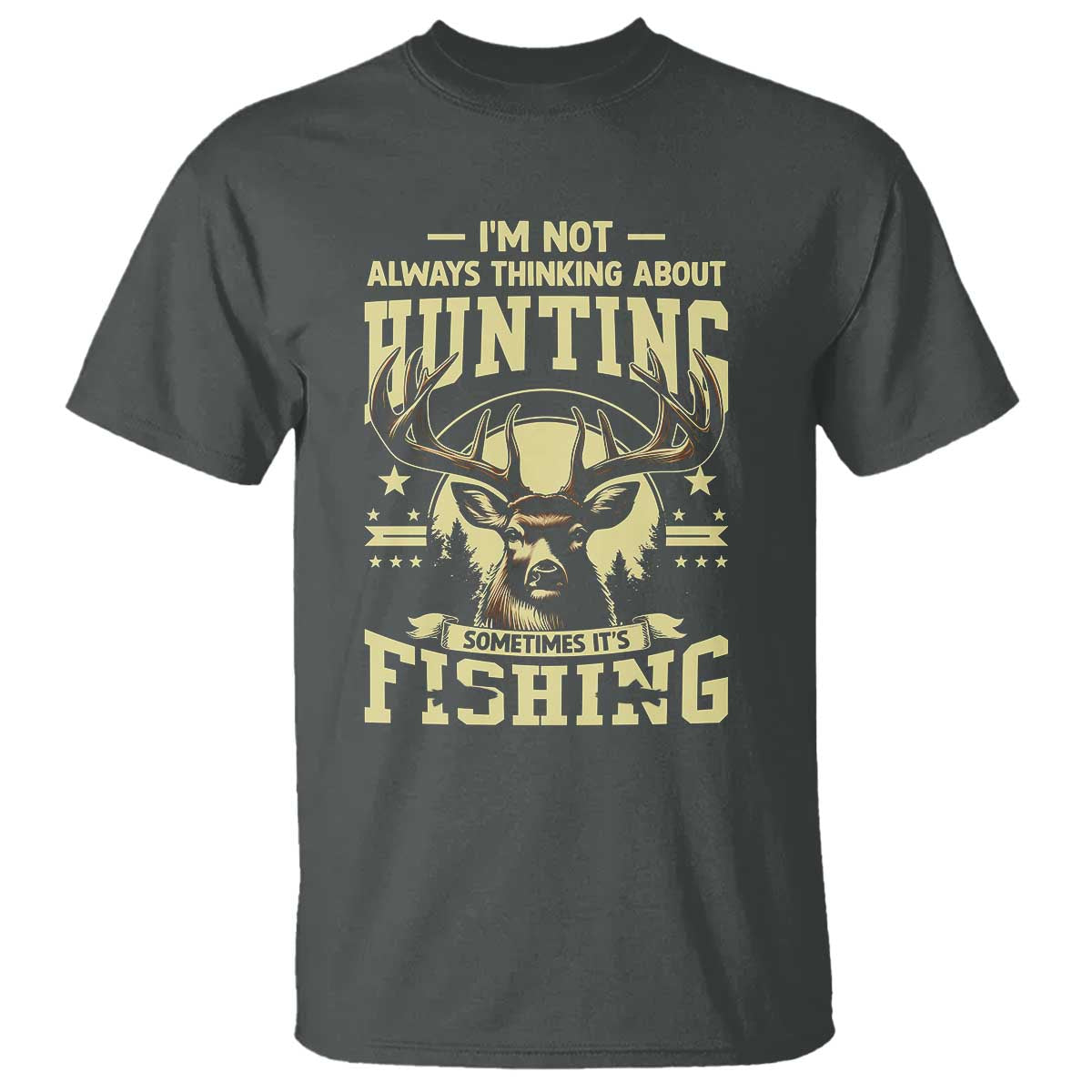 Fishing and Hunting T Shirt I'm Not Always Thinking About Hunting Wildlife Deer Lover TS10 Dark Heather Print Your Wear