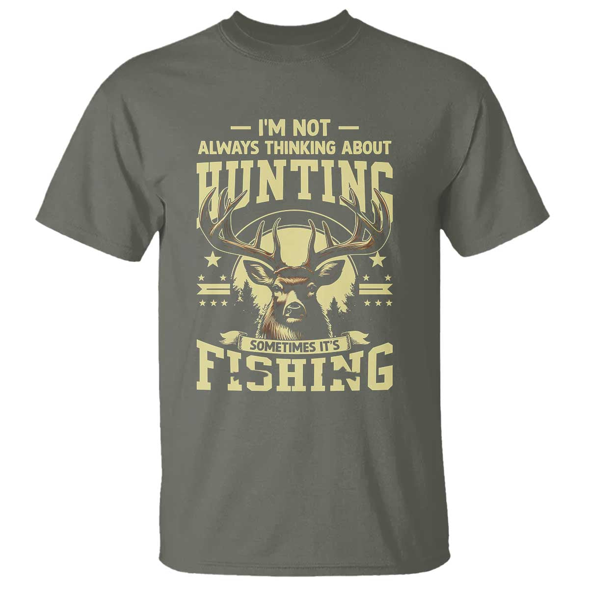 Fishing and Hunting T Shirt I'm Not Always Thinking About Hunting Wildlife Deer Lover TS10 Military Green Print Your Wear