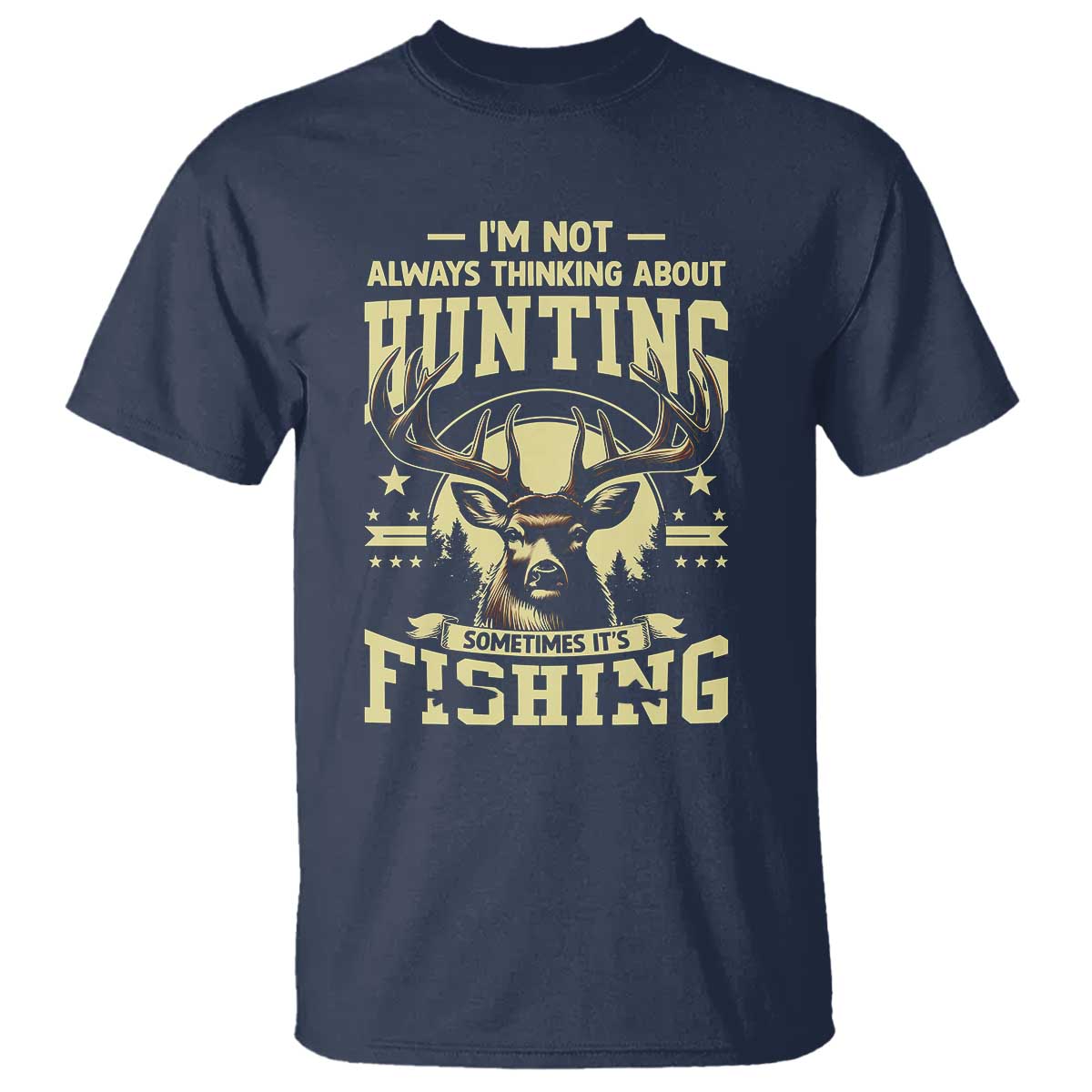 Fishing and Hunting T Shirt I'm Not Always Thinking About Hunting Wildlife Deer Lover TS10 Navy Print Your Wear