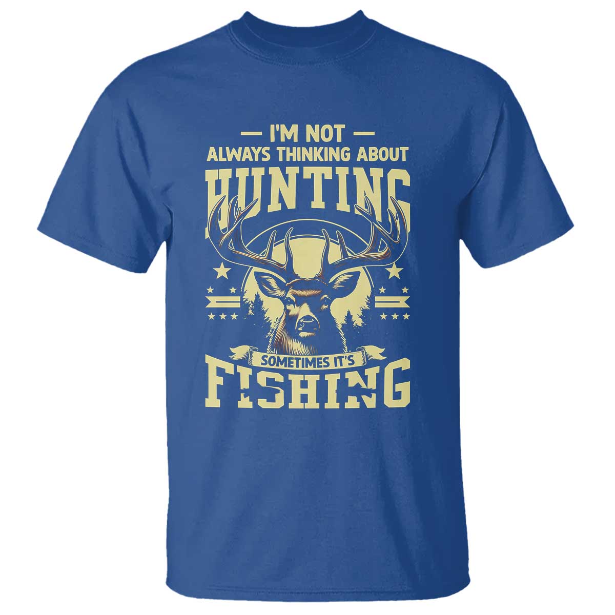 Fishing and Hunting T Shirt I'm Not Always Thinking About Hunting Wildlife Deer Lover TS10 Royal Blue Print Your Wear