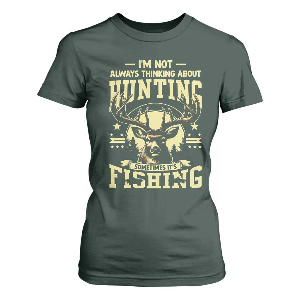 Fishing and Hunting T Shirt For Women I'm Not Always Thinking About Hunting Wildlife Deer Lover TS10 Dark Forest Green Print Your Wear