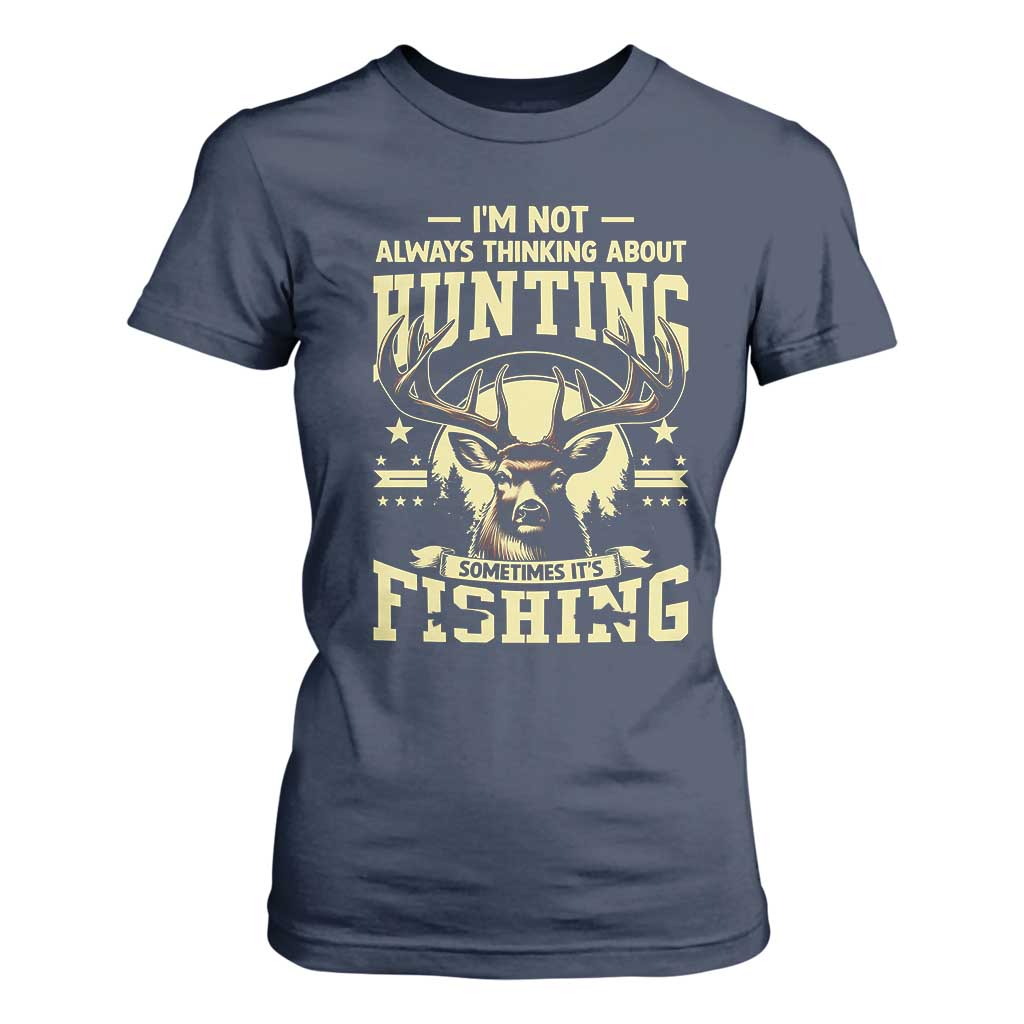 Fishing and Hunting T Shirt For Women I'm Not Always Thinking About Hunting Wildlife Deer Lover TS10 Navy Print Your Wear