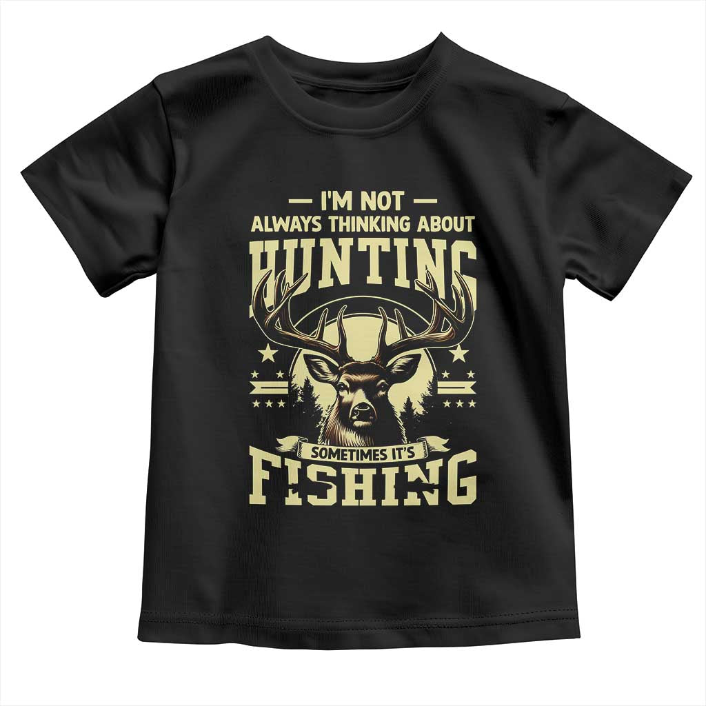 Fishing and Hunting Toddler T Shirt I'm Not Always Thinking About Hunting Wildlife Deer Lover TS10 Black Print Your Wear