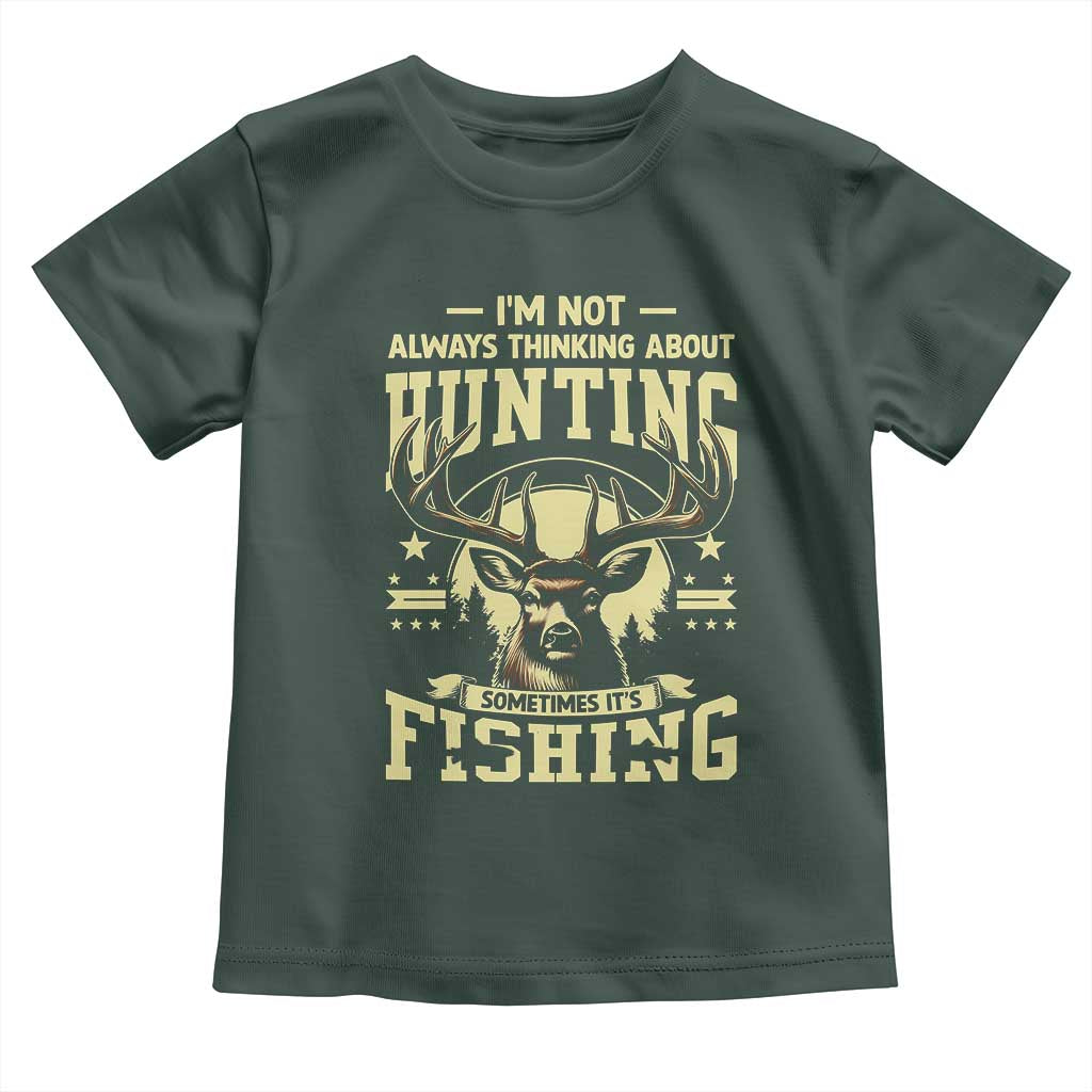 Fishing and Hunting Toddler T Shirt I'm Not Always Thinking About Hunting Wildlife Deer Lover TS10 Dark Forest Green Print Your Wear