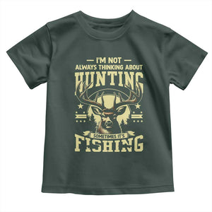 Fishing and Hunting Toddler T Shirt I'm Not Always Thinking About Hunting Wildlife Deer Lover TS10 Dark Forest Green Print Your Wear