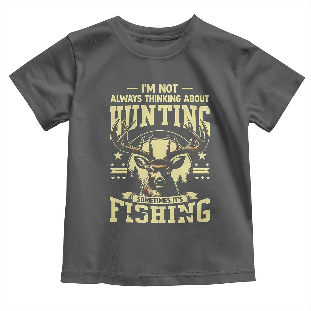 Fishing and Hunting Toddler T Shirt I'm Not Always Thinking About Hunting Wildlife Deer Lover TS10 Dark Heather Print Your Wear