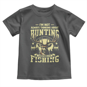 Fishing and Hunting Toddler T Shirt I'm Not Always Thinking About Hunting Wildlife Deer Lover TS10 Dark Heather Print Your Wear