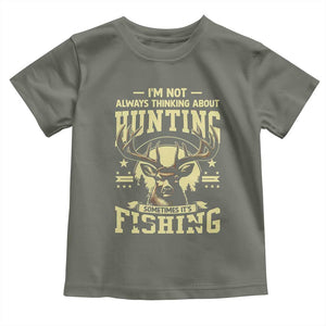 Fishing and Hunting Toddler T Shirt I'm Not Always Thinking About Hunting Wildlife Deer Lover TS10 Military Green Print Your Wear
