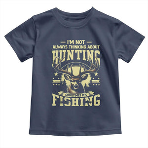 Fishing and Hunting Toddler T Shirt I'm Not Always Thinking About Hunting Wildlife Deer Lover TS10 Navy Print Your Wear