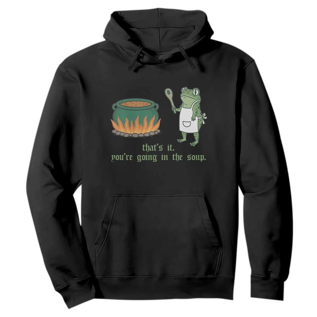 Funny Frog Hoodie Thats It You're Going In The Soup Weird Weirdcore Meme TS10 Black Print Your Wear