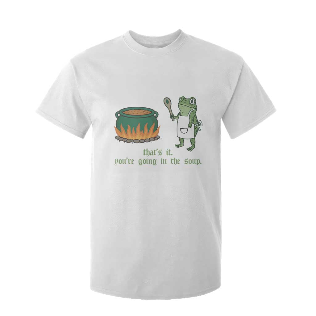 Funny Frog T Shirt For Kid Thats It You're Going In The Soup Weird Weirdcore Meme TS10 White Print Your Wear