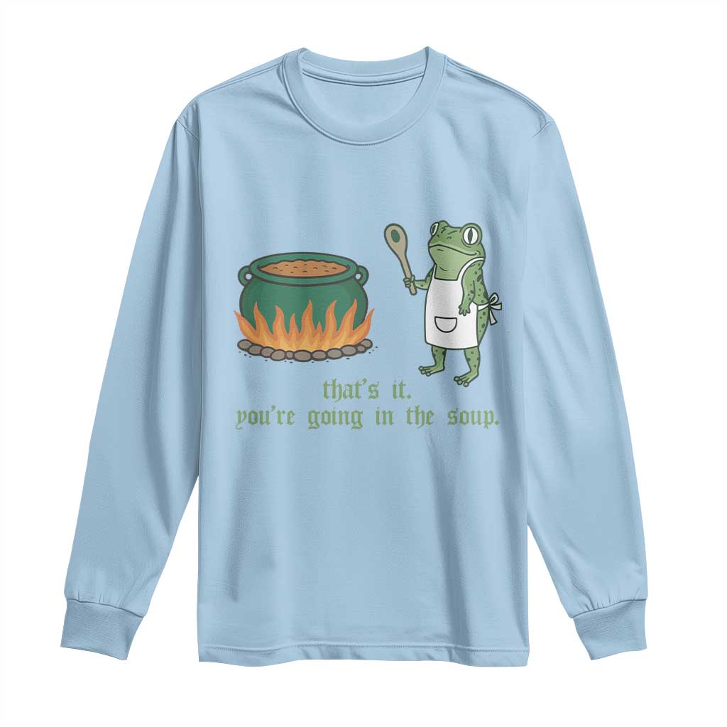 Funny Frog Long Sleeve Shirt Thats It You're Going In The Soup Weird Weirdcore Meme TS10 Light Blue Print Your Wear