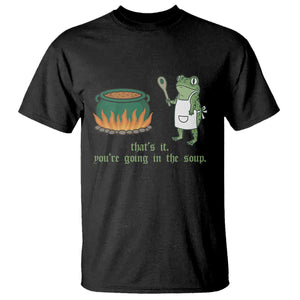 Funny Frog T Shirt Thats It You're Going In The Soup Weird Weirdcore Meme TS10 Black Print Your Wear