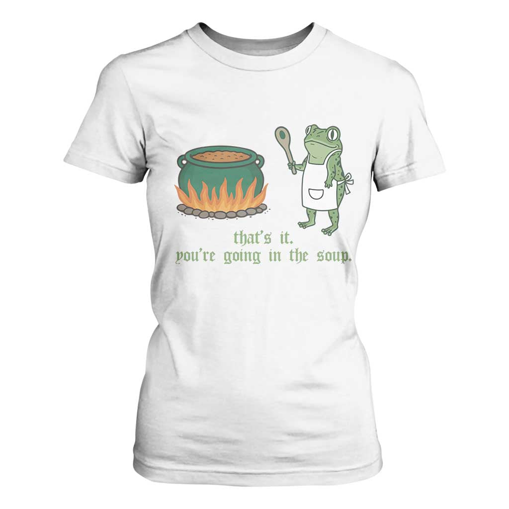 Funny Frog T Shirt For Women Thats It You're Going In The Soup Weird Weirdcore Meme TS10 White Print Your Wear